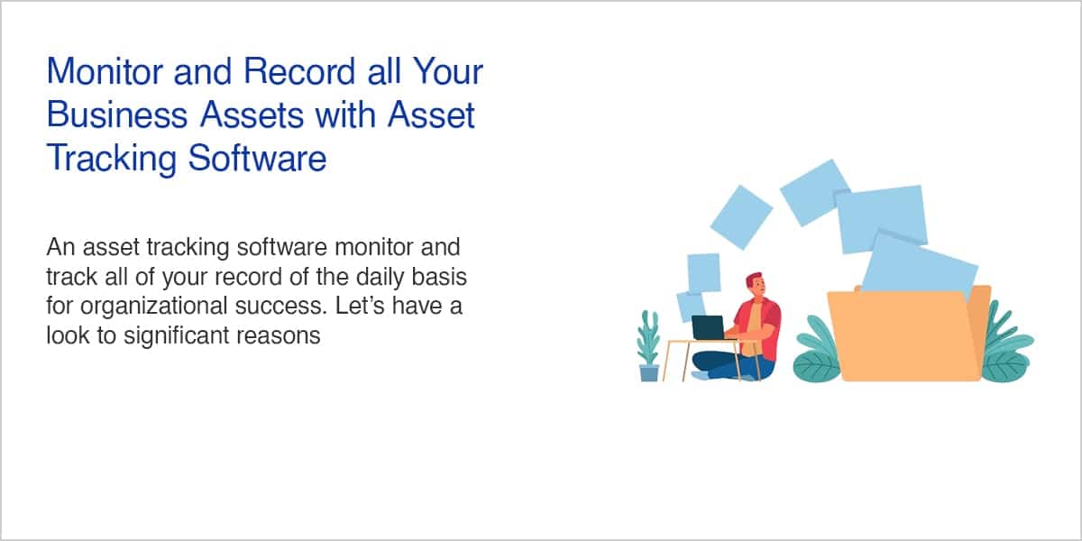 Monitor and Record all Your Business Assets with Asset Tracking Software