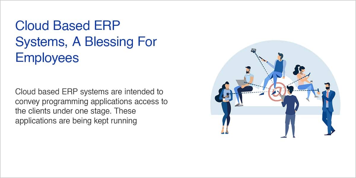 Cloud Based ERP Systems, A Blessing For Employees