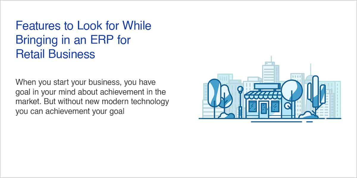 Features to Look for While Bringing in an ERP for Retail Business