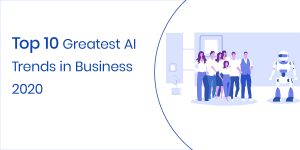 Top 10 Greatest AI Trends in Business 2020