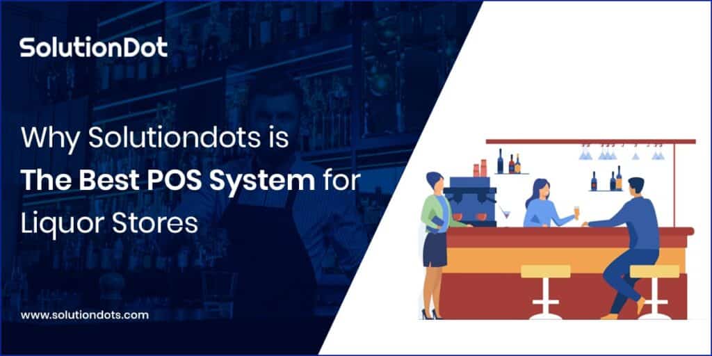 Why Solutiondots is the Best POS System for Liquor Stores